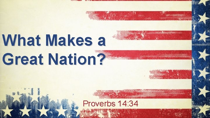 What Makes a Great Nation? Proverbs 14: 34 