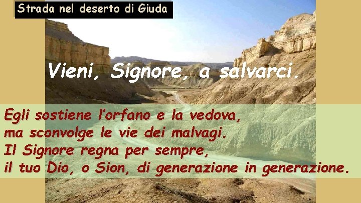 Strada nel deserto di Giuda Vieni, Signore, a salvarci. Egli sostiene l’orfano e la