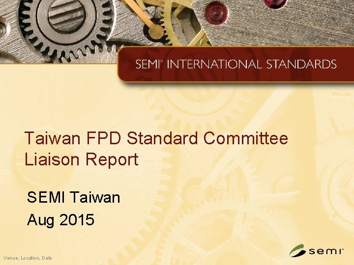 Taiwan FPD Standard Committee Liaison Report SEMI Taiwan Aug 2015 Venue, Location, Date 