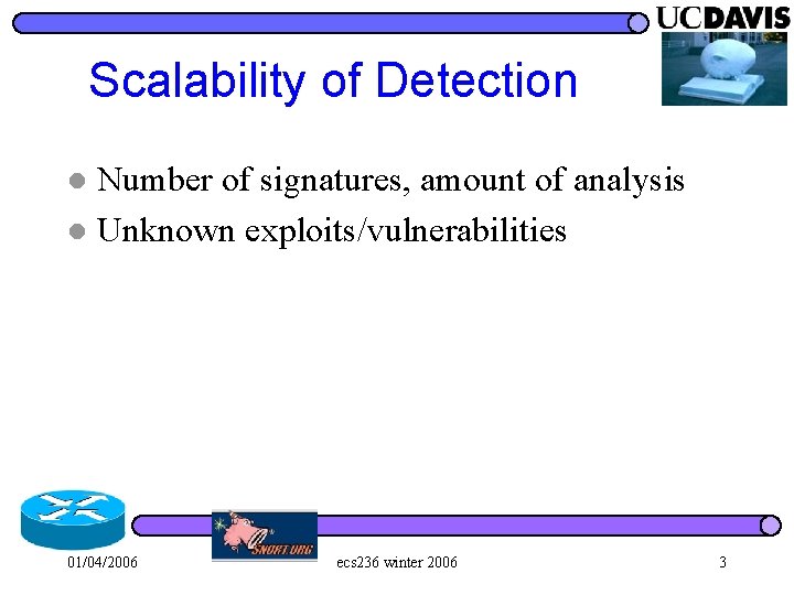 Scalability of Detection Number of signatures, amount of analysis l Unknown exploits/vulnerabilities l 01/04/2006