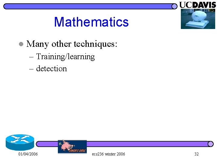 Mathematics l Many other techniques: – Training/learning – detection 01/04/2006 ecs 236 winter 2006