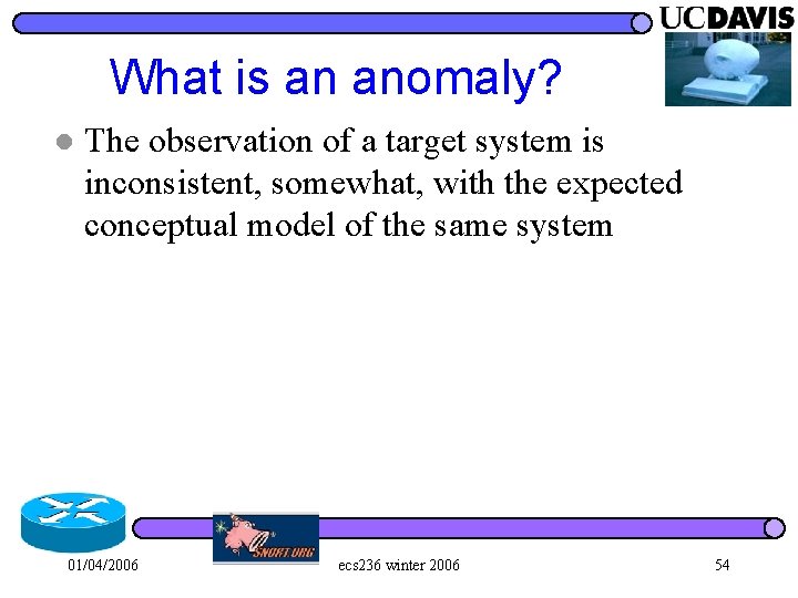 What is an anomaly? l The observation of a target system is inconsistent, somewhat,