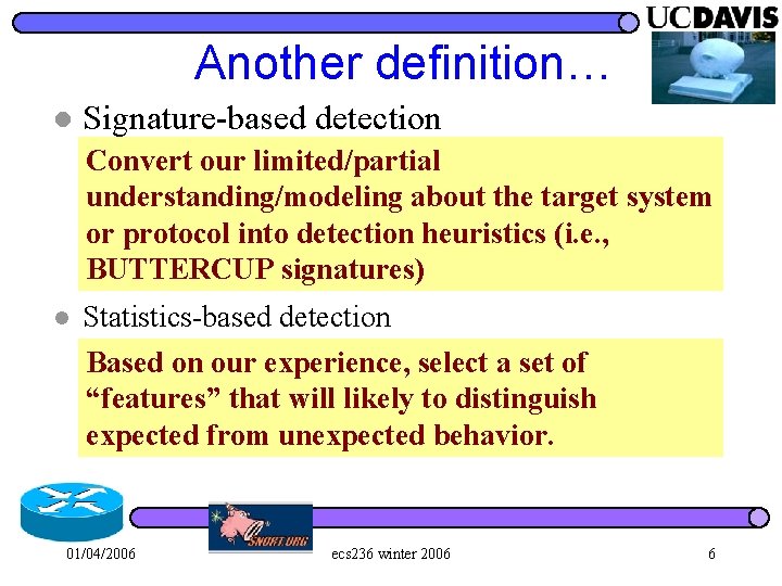 Another definition… l Signature-based detection Convert ourthe limited/partial – Predefine signatures of anomalies understanding/modeling