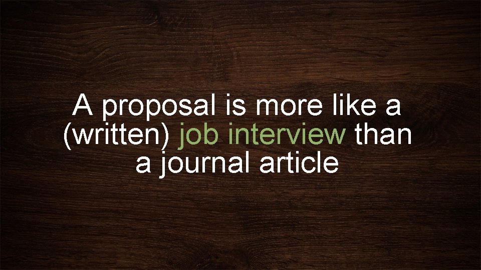 A proposal is more like a (written) job interview than a journal article 