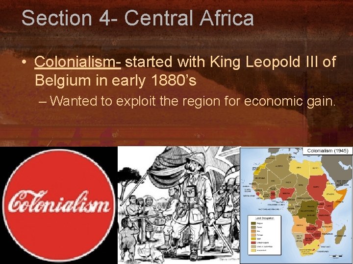 Section 4 - Central Africa • Colonialism- started with King Leopold III of Belgium