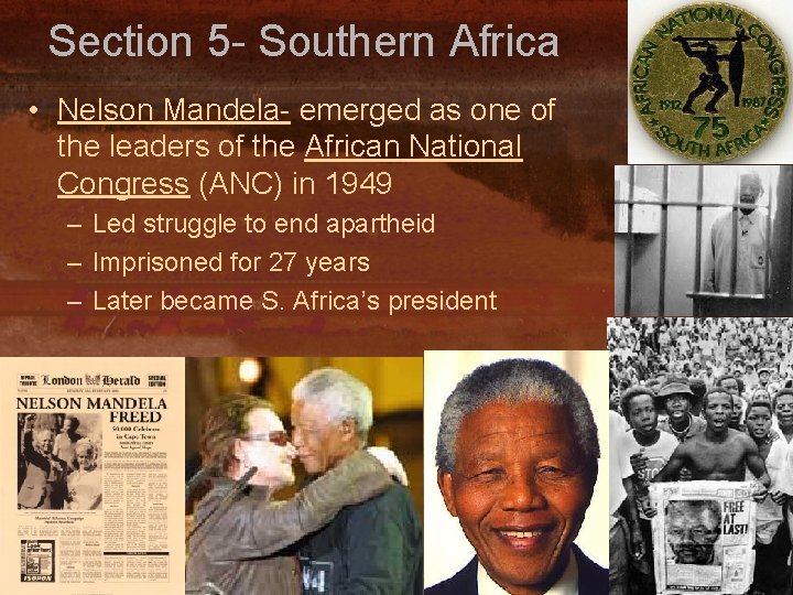 Section 5 - Southern Africa • Nelson Mandela- emerged as one of the leaders