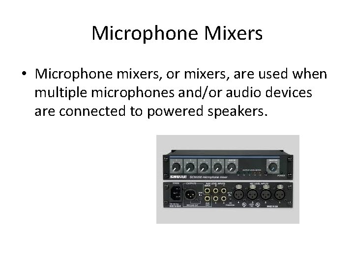Microphone Mixers • Microphone mixers, or mixers, are used when multiple microphones and/or audio