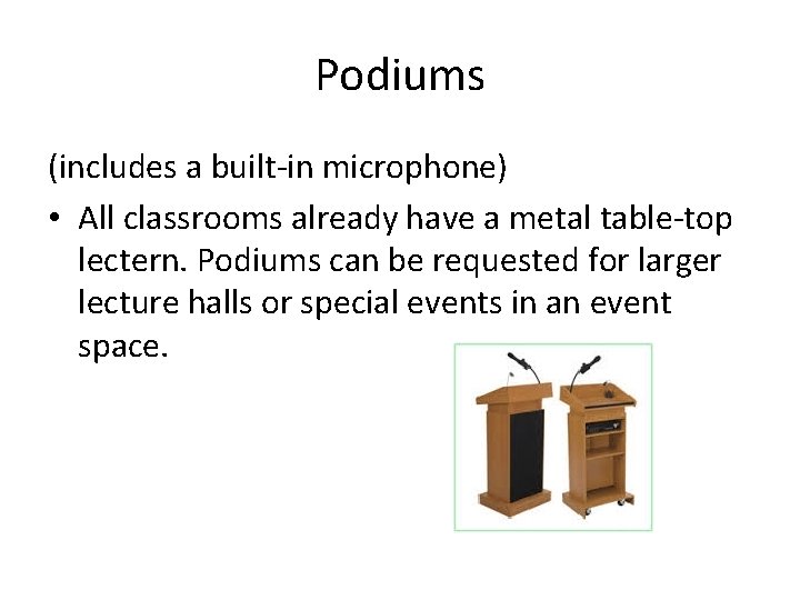 Podiums (includes a built-in microphone) • All classrooms already have a metal table-top lectern.