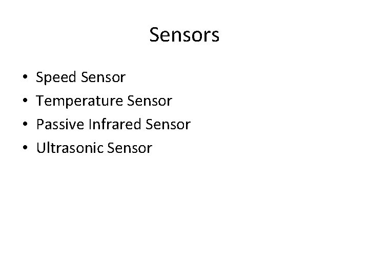 Sensors • • Speed Sensor Temperature Sensor Passive Infrared Sensor Ultrasonic Sensor 