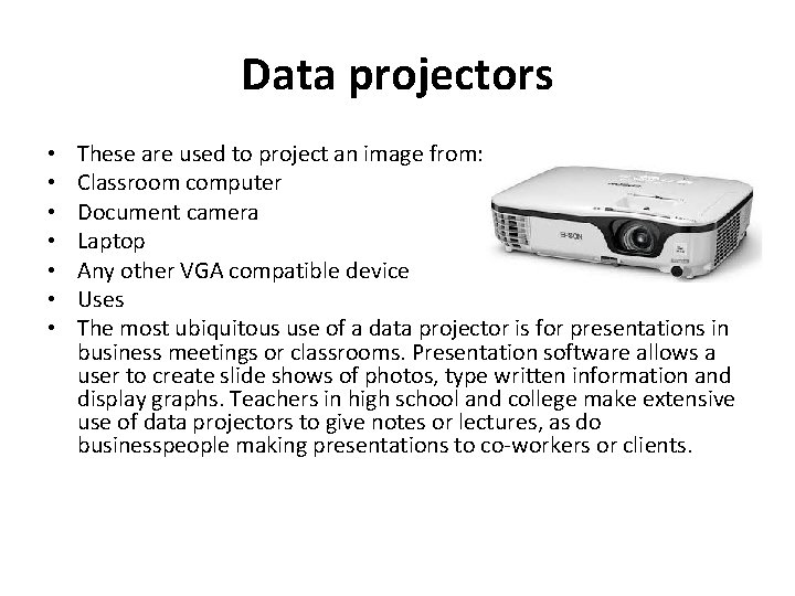 Data projectors • • These are used to project an image from: Classroom computer