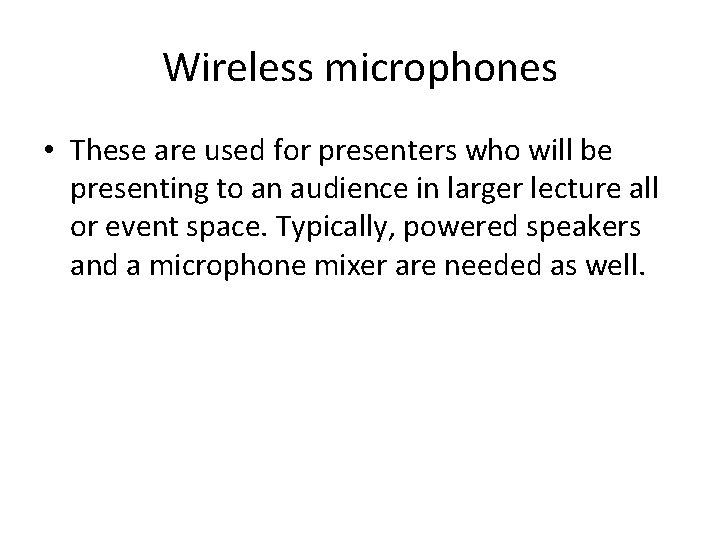 Wireless microphones • These are used for presenters who will be presenting to an