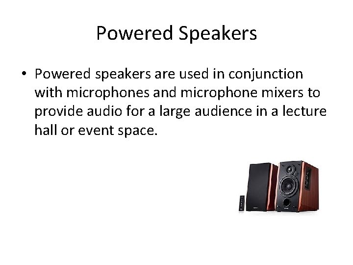 Powered Speakers • Powered speakers are used in conjunction with microphones and microphone mixers