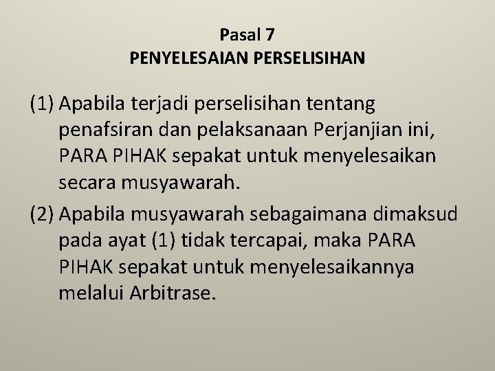 Pasal 7 PENYELESAIAN PERSELISIHAN (1) Apabila terjadi perselisihan tentang penafsiran dan pelaksanaan Perjanjian ini,