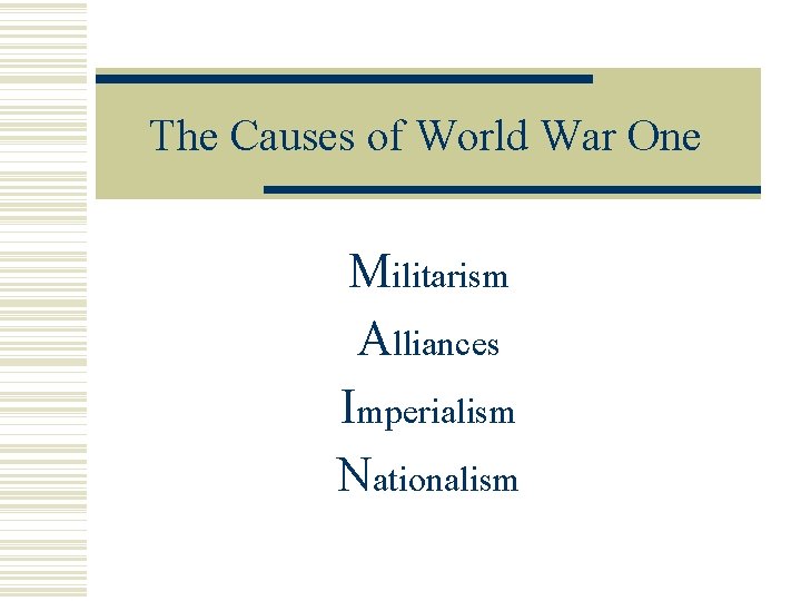 The Causes of World War One Militarism Alliances Imperialism Nationalism 