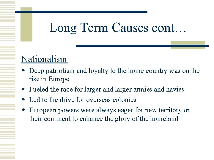 Long Term Causes cont… Nationalism Deep patriotism and loyalty to the home country was