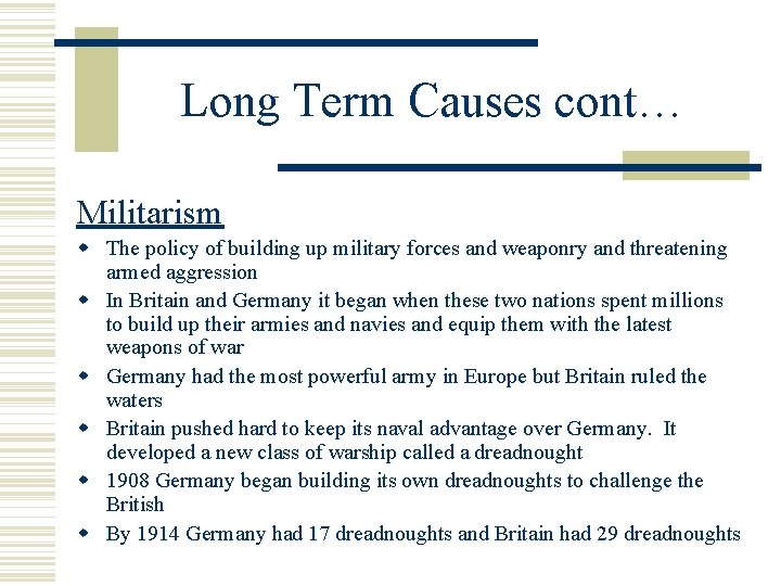 Long Term Causes cont… Militarism The policy of building up military forces and weaponry