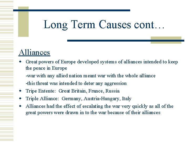 Long Term Causes cont… Alliances Great powers of Europe developed systems of alliances intended