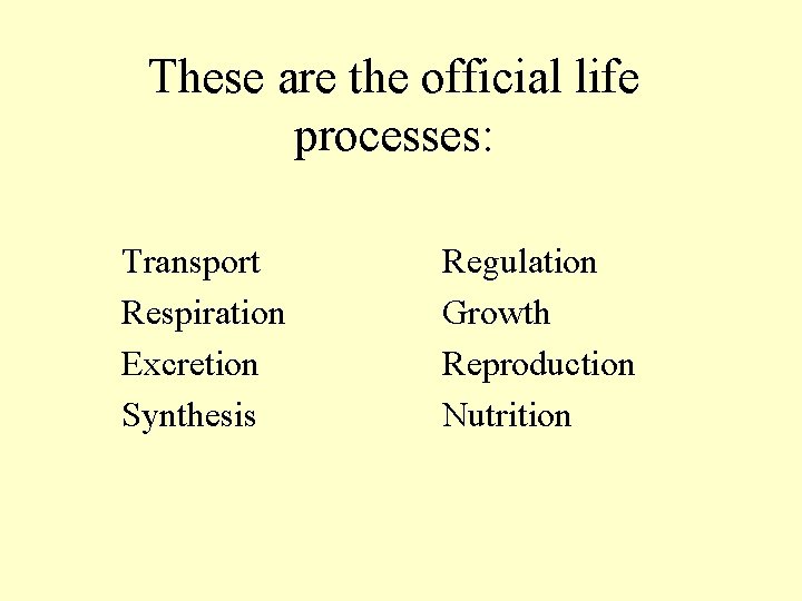 These are the official life processes: Transport Respiration Excretion Synthesis Regulation Growth Reproduction Nutrition