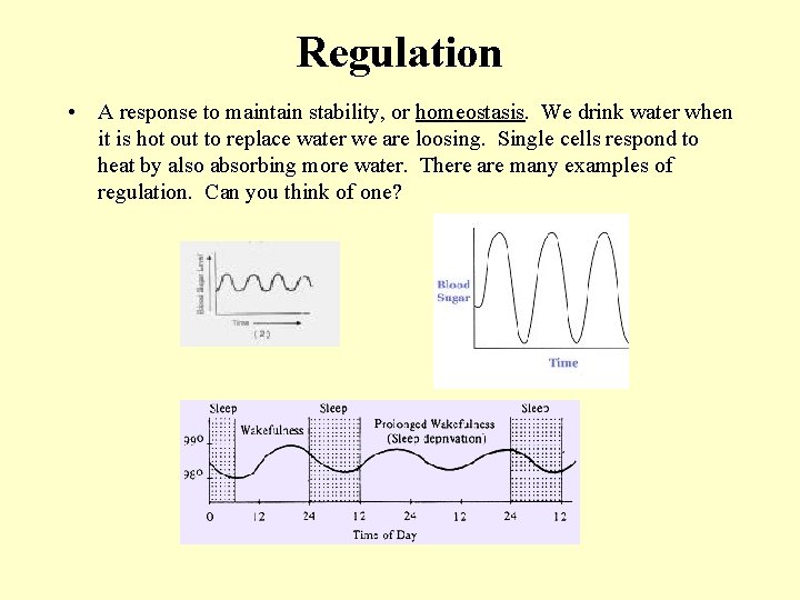 Regulation • A response to maintain stability, or homeostasis. We drink water when it