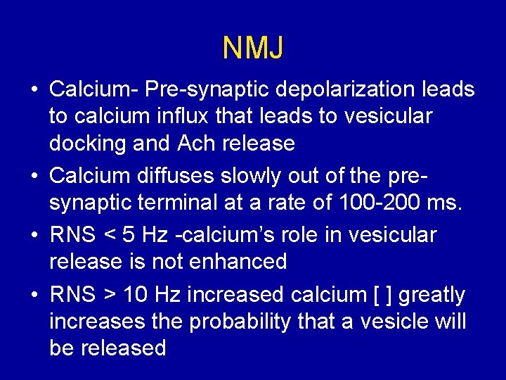 NMJ • Calcium- Pre-synaptic depolarization leads to calcium influx that leads to vesicular docking