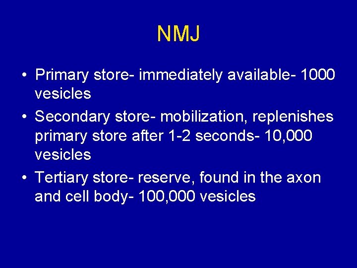 NMJ • Primary store- immediately available- 1000 vesicles • Secondary store- mobilization, replenishes primary