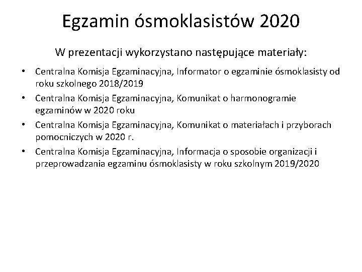 Egzamin ósmoklasistów 2020 W prezentacji wykorzystano następujące materiały: • Centralna Komisja Egzaminacyjna, Informator o