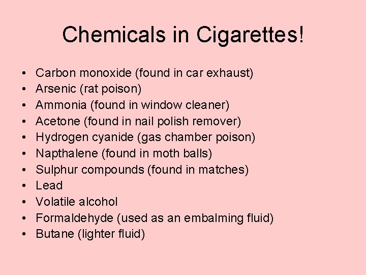 Chemicals in Cigarettes! • • • Carbon monoxide (found in car exhaust) Arsenic (rat
