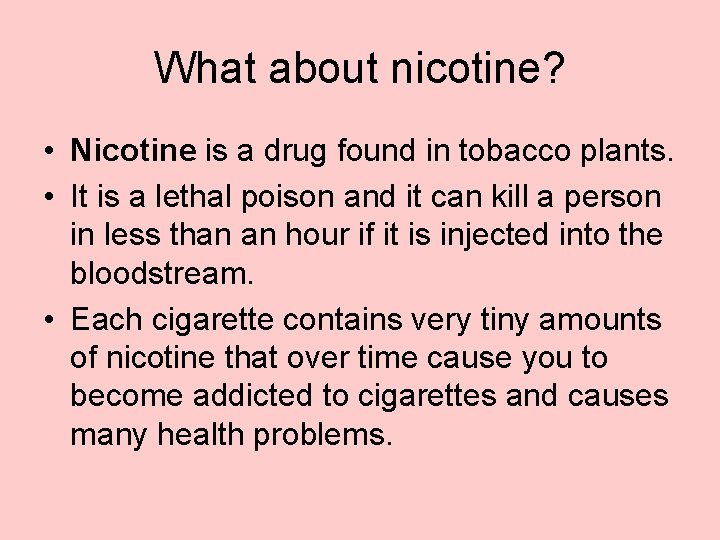 What about nicotine? • Nicotine is a drug found in tobacco plants. • It