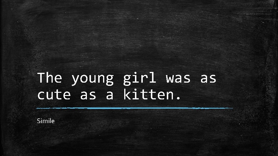 The young girl was as cute as a kitten. Simile 