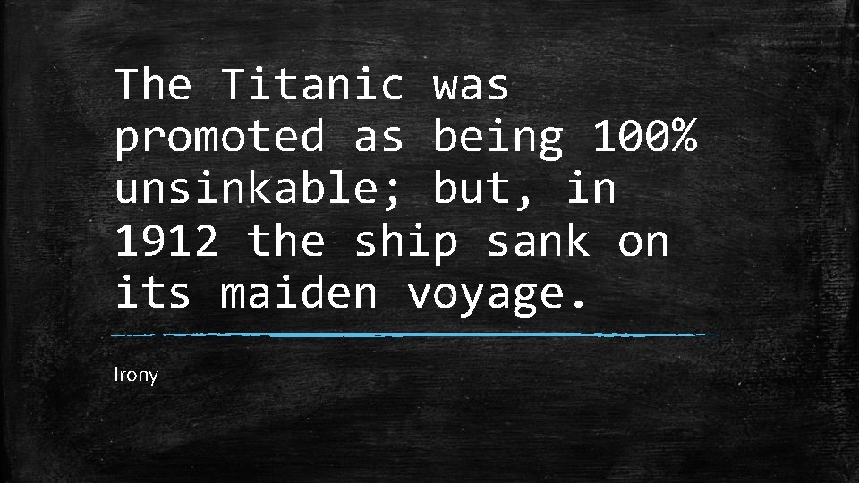 The Titanic was promoted as being 100% unsinkable; but, in 1912 the ship sank