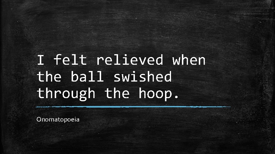 I felt relieved when the ball swished through the hoop. Onomatopoeia 