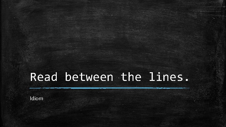 Read between the lines. Idiom 