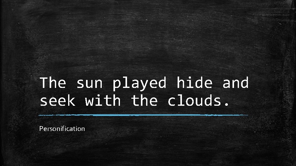 The sun played hide and seek with the clouds. Personification 