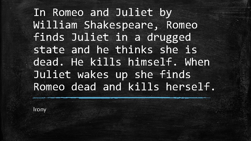 In Romeo and Juliet by William Shakespeare, Romeo finds Juliet in a drugged state