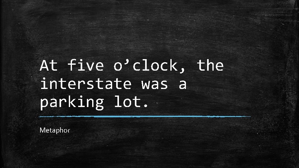 At five o’clock, the interstate was a parking lot. Metaphor 