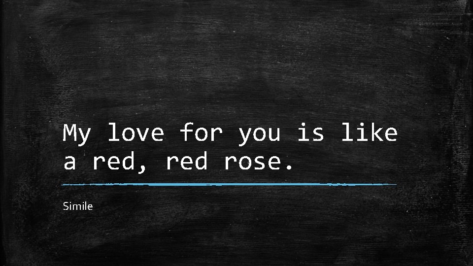 My love for you is like a red, red rose. Simile 