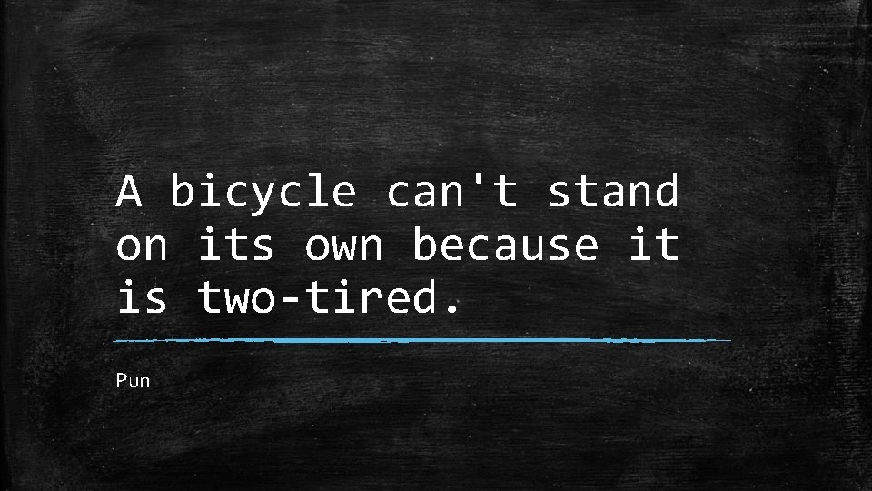 A bicycle can't stand on its own because it is two-tired. Pun 