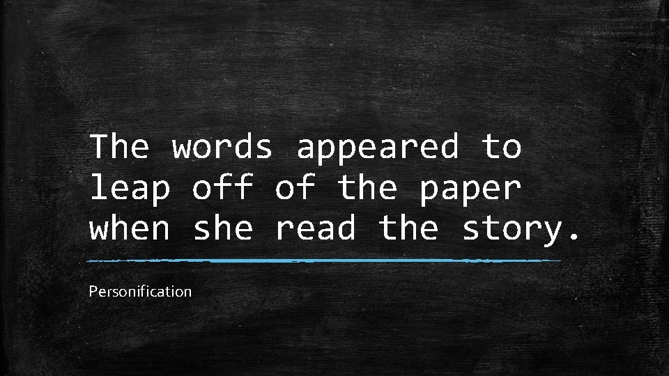 The words appeared to leap off of the paper when she read the story.