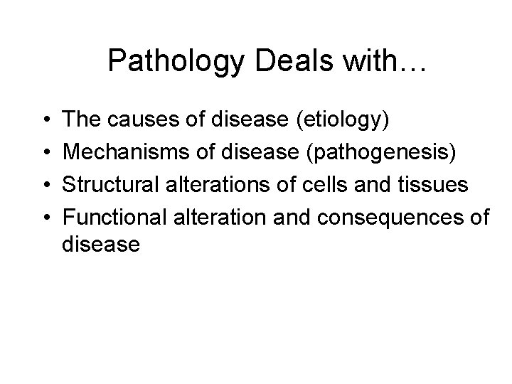 Pathology Deals with… • • The causes of disease (etiology) Mechanisms of disease (pathogenesis)