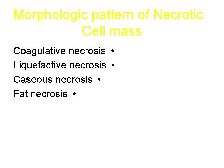 Morphologic pattern of Necrotic Cell mass Coagulative necrosis • Liquefactive necrosis • Caseous necrosis