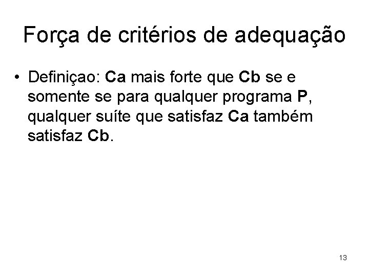 Força de critérios de adequação • Definiçao: Ca mais forte que Cb se e