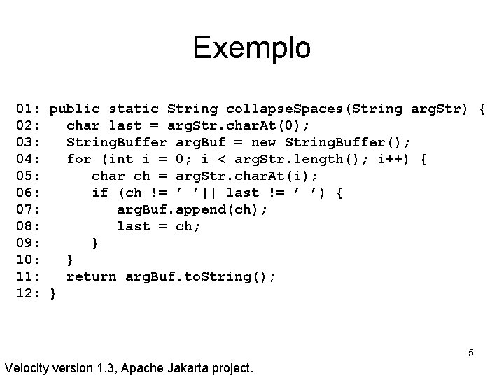 Exemplo 01: public static String collapse. Spaces(String arg. Str) { 02: char last =