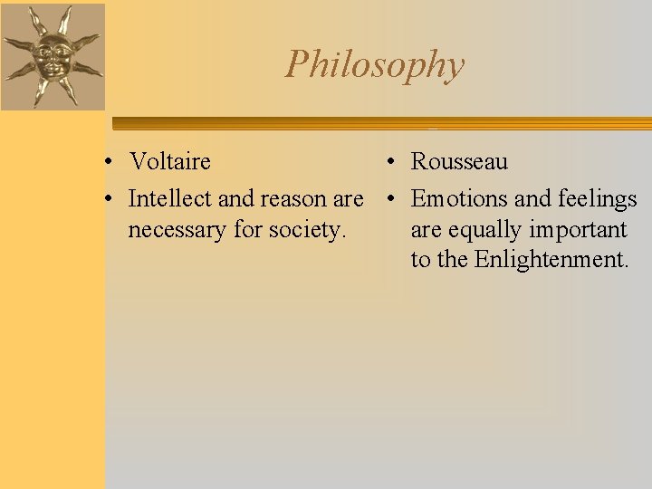 Philosophy • Voltaire • Rousseau • Intellect and reason are • Emotions and feelings