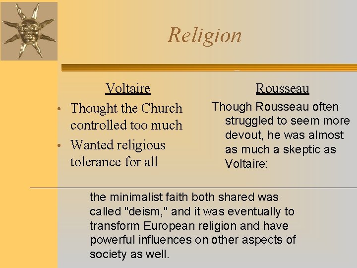 Religion Voltaire • Thought the Church controlled too much • Wanted religious tolerance for