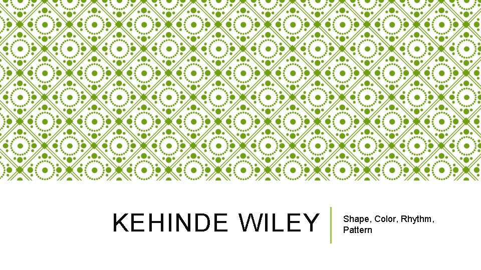 KEHINDE WILEY Shape, Color, Rhythm, Pattern 