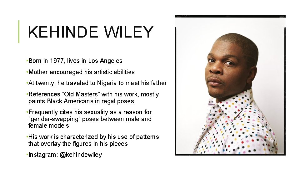 KEHINDE WILEY • Born in 1977, lives in Los Angeles • Mother encouraged his