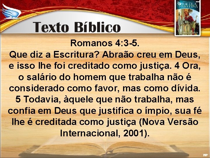 Romanos 4: 3 -5. Que diz a Escritura? Abraão creu em Deus, e isso