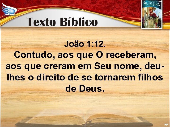 João 1: 12. Contudo, aos que O receberam, aos que creram em Seu nome,