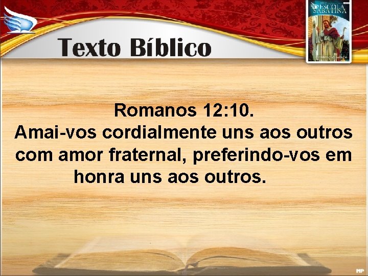 Romanos 12: 10. Amai-vos cordialmente uns aos outros com amor fraternal, preferindo-vos em honra