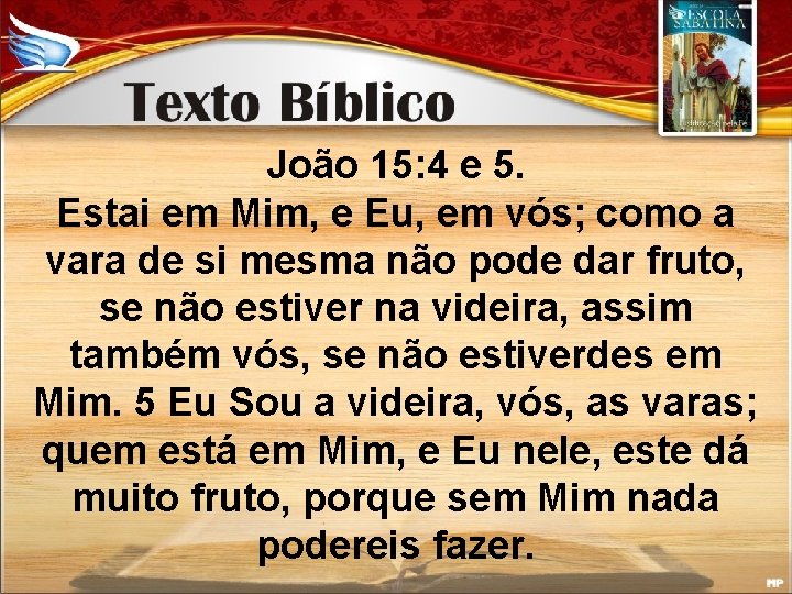 João 15: 4 e 5. Estai em Mim, e Eu, em vós; como a